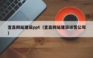 江阴宜昌网站建设ppt（宜昌网站建设运营公司）